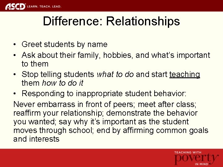 Difference: Relationships • Greet students by name • Ask about their family, hobbies, and