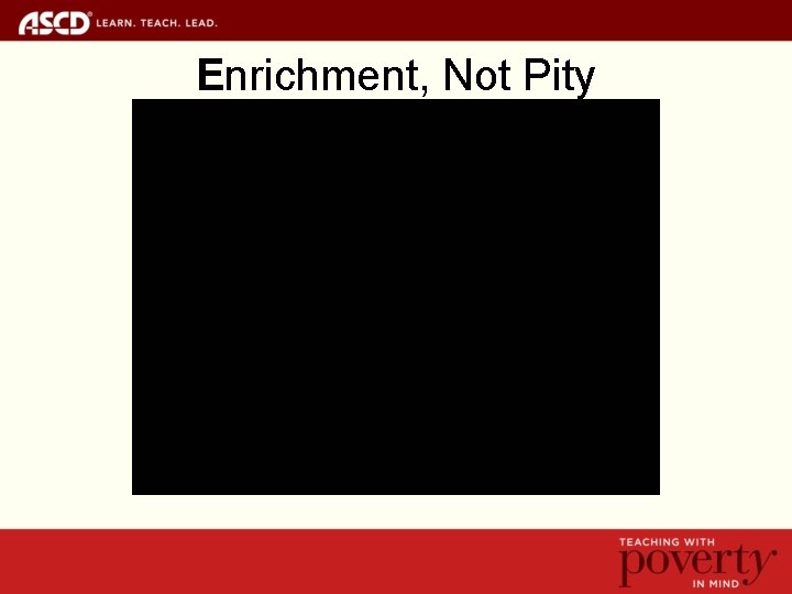 Enrichment, Not Pity 