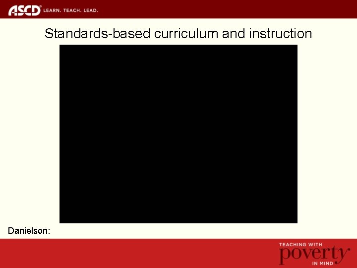 Standards-based curriculum and instruction Danielson: 