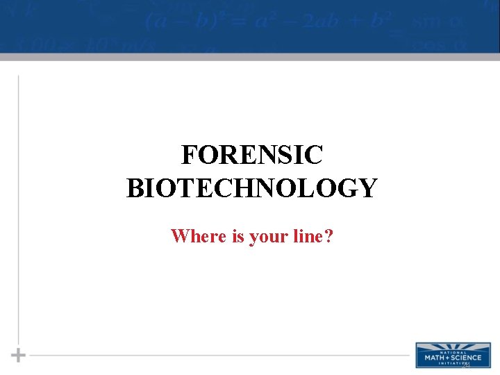 FORENSIC BIOTECHNOLOGY Where is your line? 24 