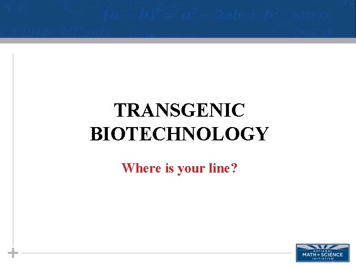 TRANSGENIC BIOTECHNOLOGY Where is your line? 5 