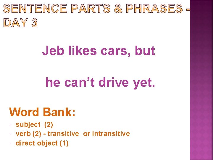 Jeb likes cars, but he can’t drive yet. Word Bank: subject (2) verb (2)