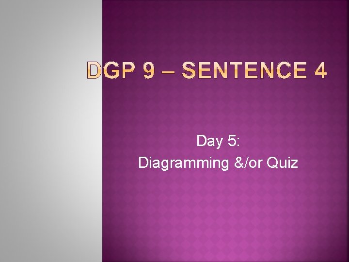 Day 5: Diagramming &/or Quiz 