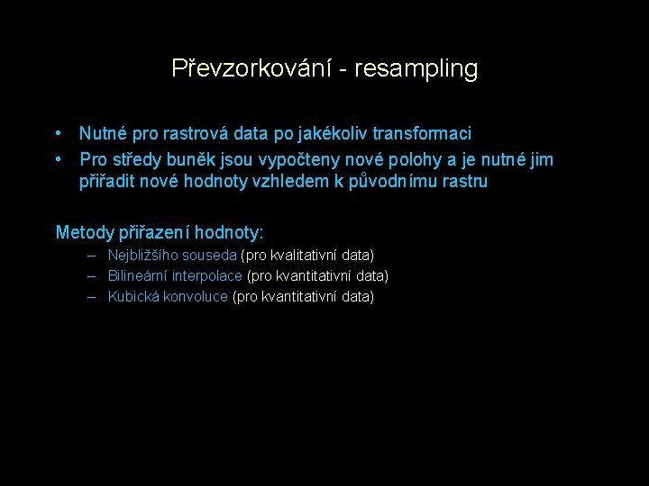 Převzorkování - resampling • Nutné pro rastrová data po jakékoliv transformaci • Pro středy