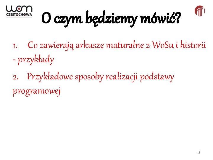 O czym będziemy mówić? 1. Co zawierają arkusze maturalne z Wo. Su i historii