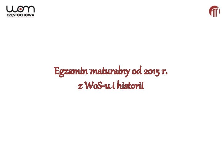 Egzamin maturalny od 2015 r. z Wo. S-u i historii 