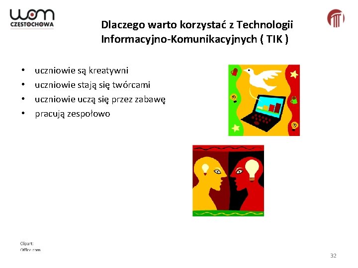 Dlaczego warto korzystać z Technologii Informacyjno-Komunikacyjnych ( TIK ) • • uczniowie są kreatywni