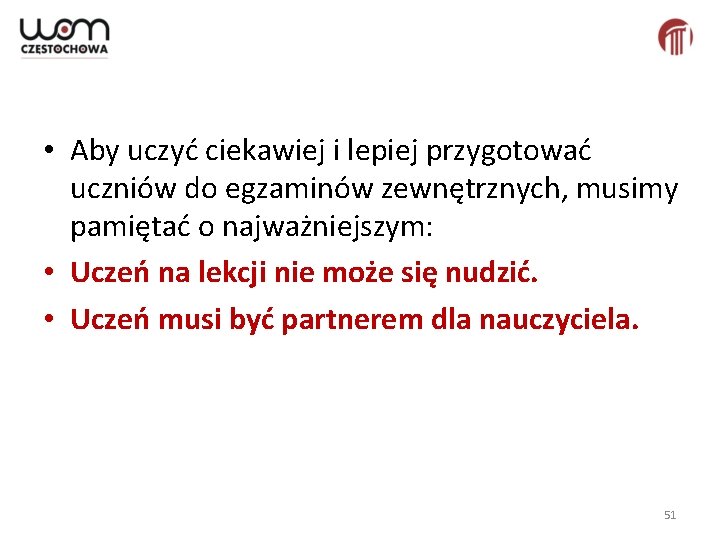  • Aby uczyć ciekawiej i lepiej przygotować uczniów do egzaminów zewnętrznych, musimy pamiętać