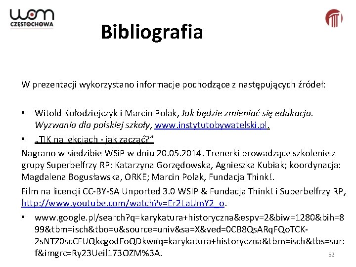 Bibliografia W prezentacji wykorzystano informacje pochodzące z następujących źródeł: • Witold Kołodziejczyk i Marcin