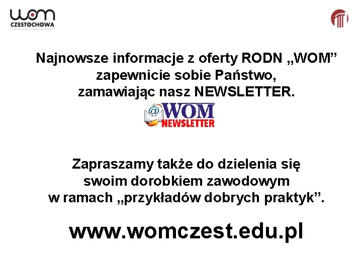 Najnowsze informacje z oferty RODN „WOM” zapewnicie sobie Państwo, zamawiając nasz NEWSLETTER. Zapraszamy także