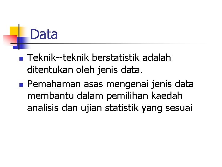 Data n n Teknik--teknik berstatistik adalah ditentukan oleh jenis data. Pemahaman asas mengenai jenis