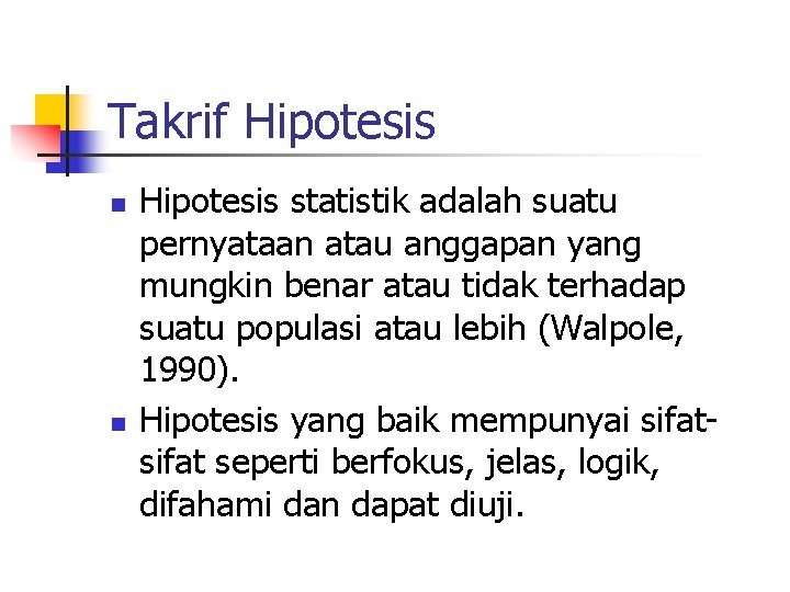 Takrif Hipotesis n n Hipotesis statistik adalah suatu pernyataan atau anggapan yang mungkin benar