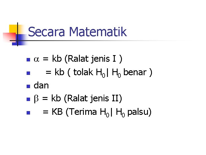 Secara Matematik n n n = kb (Ralat jenis I ) = kb (