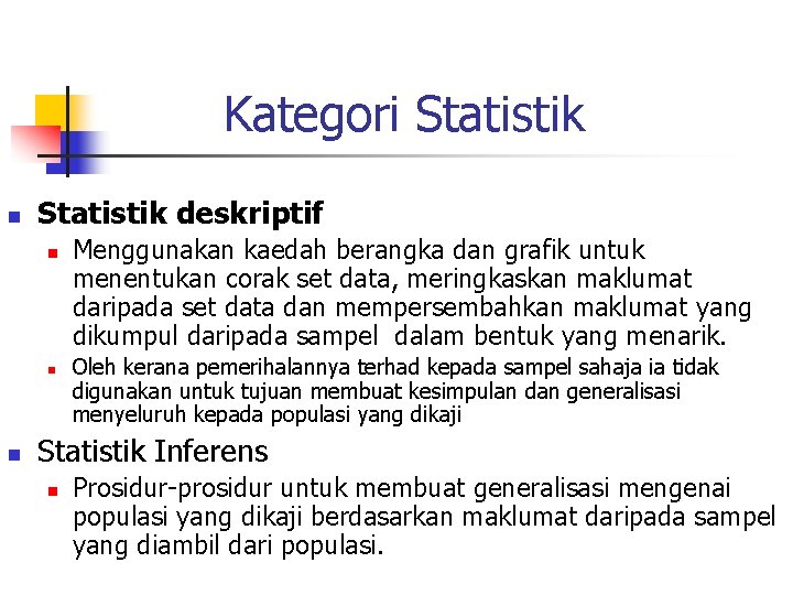  Kategori Statistik n Statistik deskriptif n n n Menggunakan kaedah berangka dan grafik