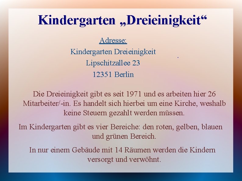 Kindergarten „Dreieinigkeit“ Adresse: Kindergarten Dreieinigkeit Lipschitzallee 23 12351 Berlin . Die Dreieinigkeit gibt es