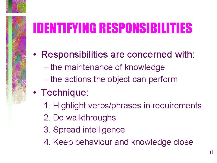 IDENTIFYING RESPONSIBILITIES • Responsibilities are concerned with: – the maintenance of knowledge – the