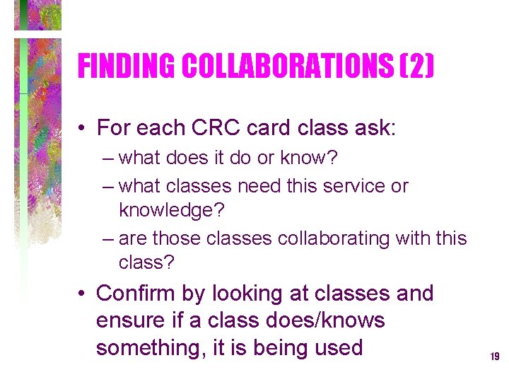 FINDING COLLABORATIONS (2) • For each CRC card class ask: – what does it