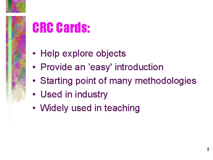 CRC Cards: • • • Help explore objects Provide an ’easy' introduction Starting point