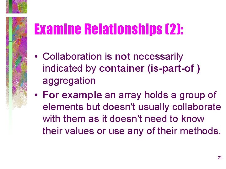 Examine Relationships (2): • Collaboration is not necessarily indicated by container (is-part-of ) aggregation