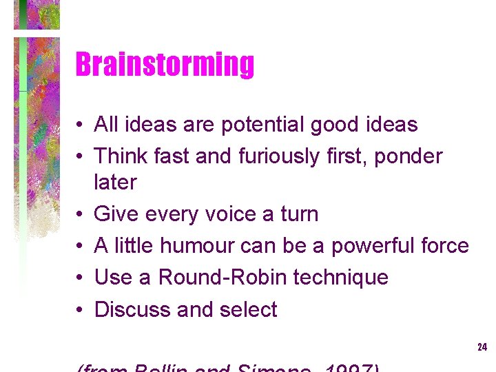 Brainstorming • All ideas are potential good ideas • Think fast and furiously first,