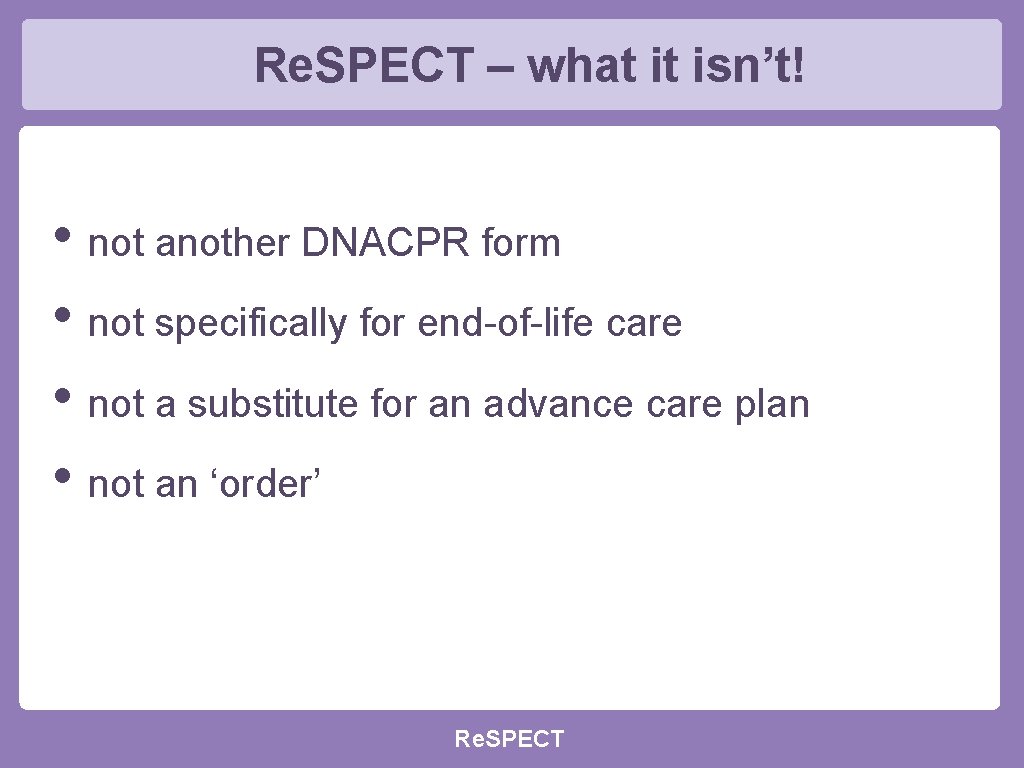 Re. SPECT – what it isn’t! • not another DNACPR form • not specifically