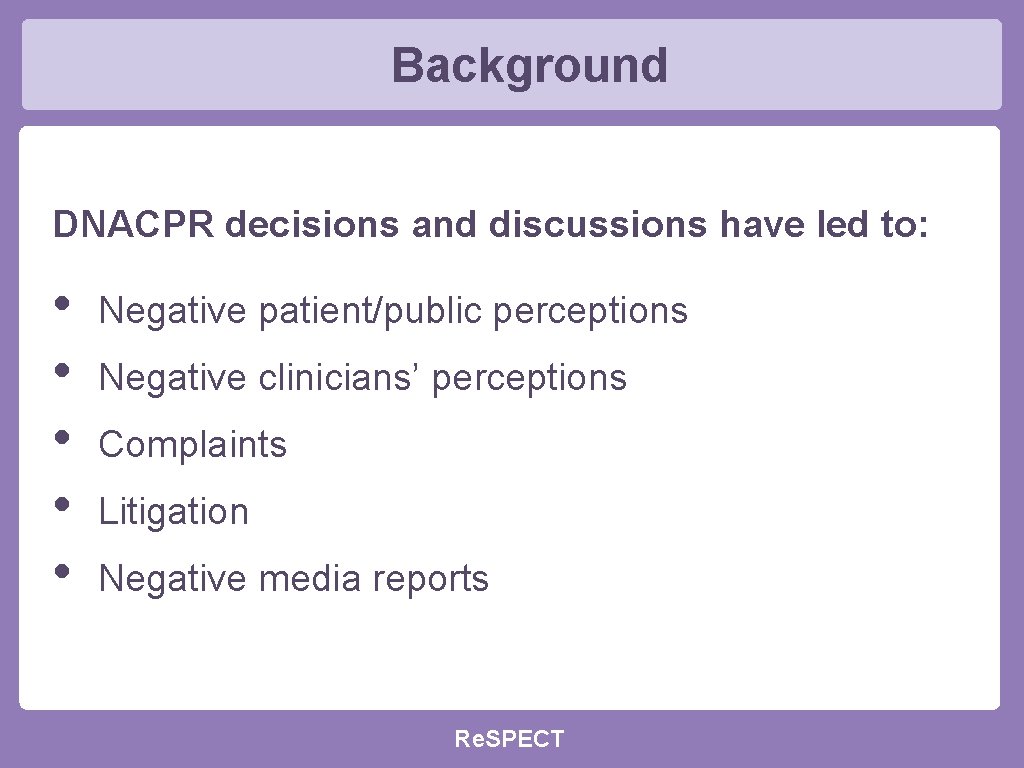 Background DNACPR decisions and discussions have led to: • Negative patient/public perceptions • Negative