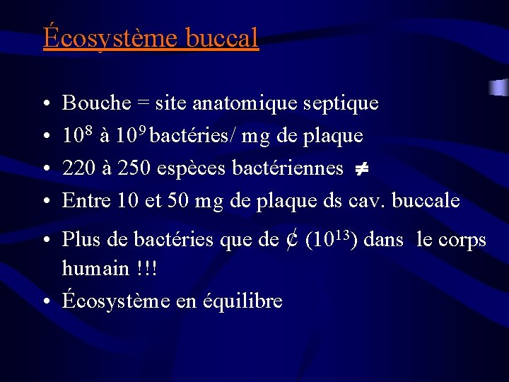 Écosystème buccal • • Bouche = site anatomique septique 108 à 109 bactéries/ mg