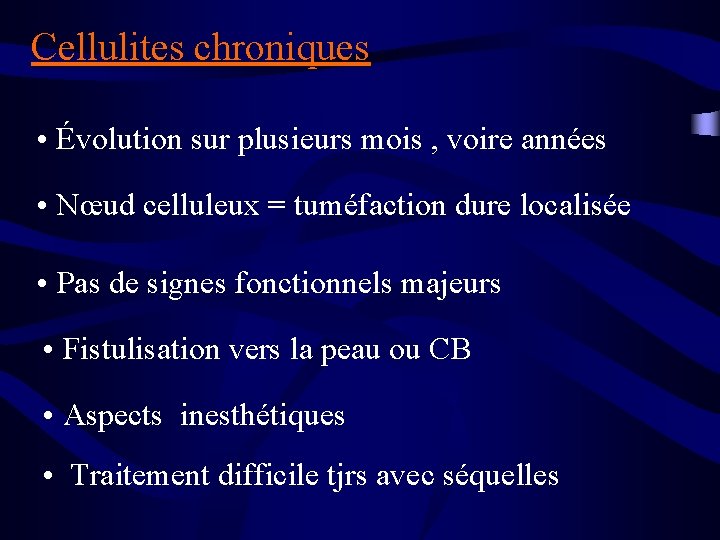 Cellulites chroniques • Évolution sur plusieurs mois , voire années • Nœud celluleux =