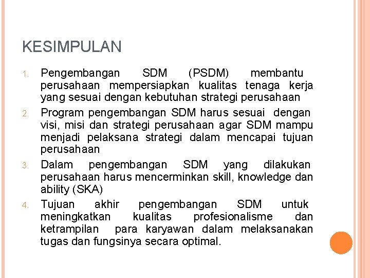 KESIMPULAN 1. 2. 3. 4. Pengembangan SDM (PSDM) membantu perusahaan mempersiapkan kualitas tenaga kerja