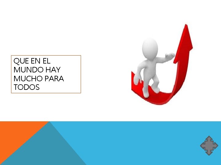 QUE EN EL MUNDO HAY MUCHO PARA TODOS QUE EN EL MUNDO HAY MUCHO PARA TODOS