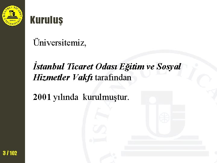 Kuruluş Üniversitemiz, İstanbul Ticaret Odası Eğitim ve Sosyal Hizmetler Vakfı tarafından 2001 yılında kurulmuştur.