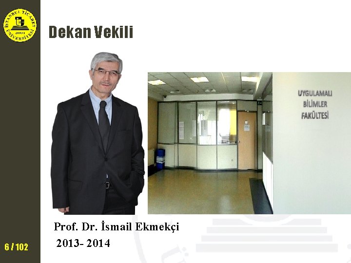 Dekan Vekili 6 / 102 Prof. Dr. İsmail Ekmekçi 2013 - 2014 