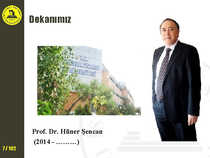 Dekanımız 7 / 102 Prof. Dr. Hüner Şencan (2014 - ………) 