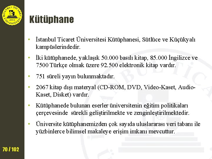 Kütüphane • İstanbul Ticaret Üniversitesi Kütüphanesi, Sütlüce ve Küçükyalı kampüslerindedir. • İki kütüphanede, yaklaşık