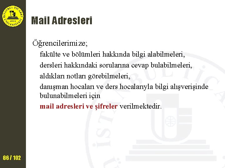 Mail Adresleri Öğrencilerimize; fakülte ve bölümleri hakkında bilgi alabilmeleri, dersleri hakkındaki sorularına cevap bulabilmeleri,