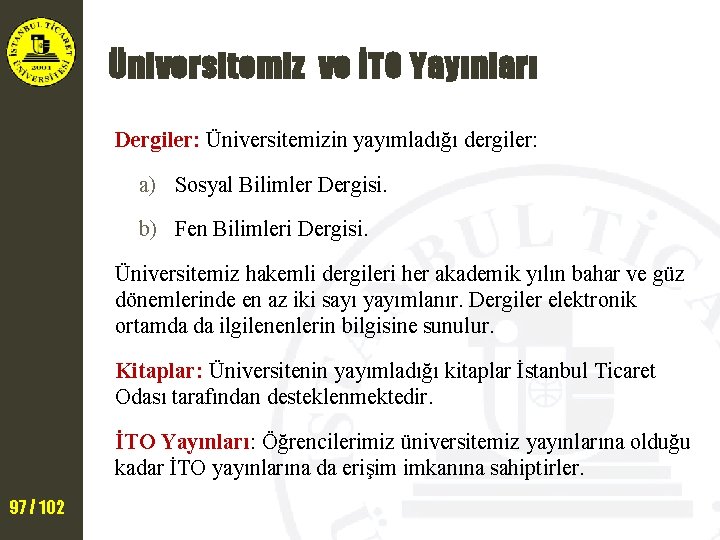 Üniversitemiz ve İTO Yayınları Dergiler: Üniversitemizin yayımladığı dergiler: a) Sosyal Bilimler Dergisi. b) Fen