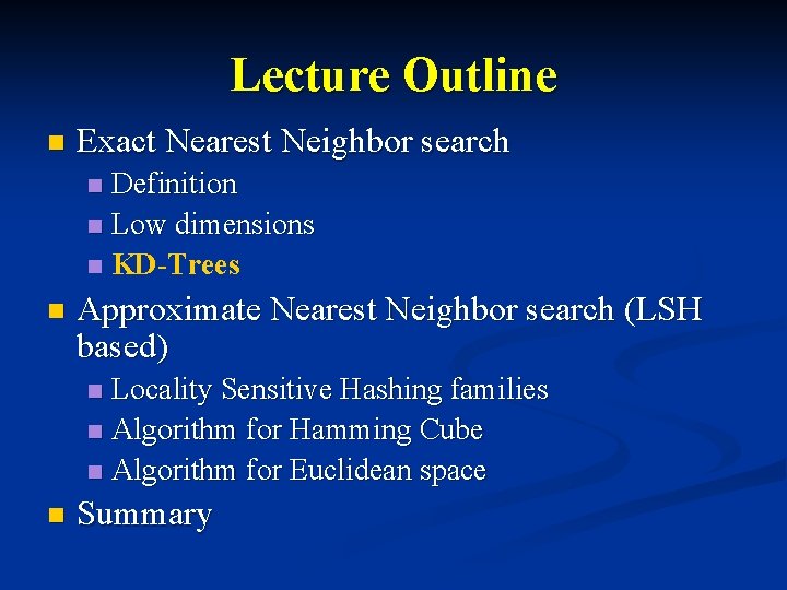 Lecture Outline n Exact Nearest Neighbor search Definition n Low dimensions n KD-Trees n