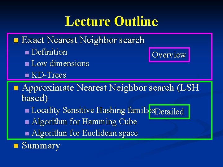 Lecture Outline n Exact Nearest Neighbor search Definition n Low dimensions n KD-Trees n