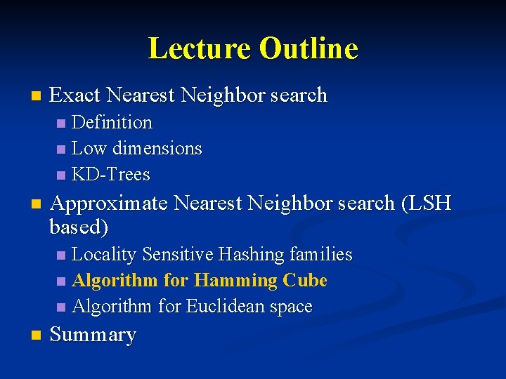 Lecture Outline n Exact Nearest Neighbor search Definition n Low dimensions n KD-Trees n