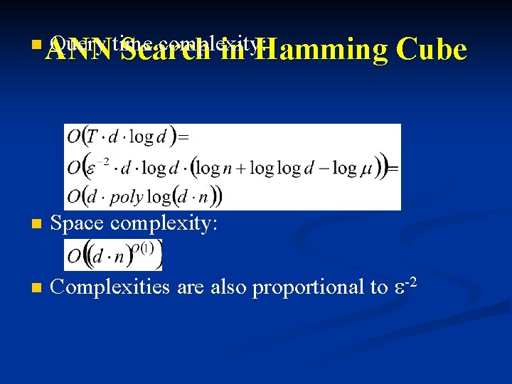 n Query time complexity: ANN Search in Hamming Cube n Space complexity: n Complexities