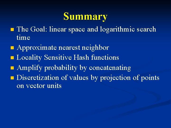 Summary n n n The Goal: linear space and logarithmic search time Approximate nearest