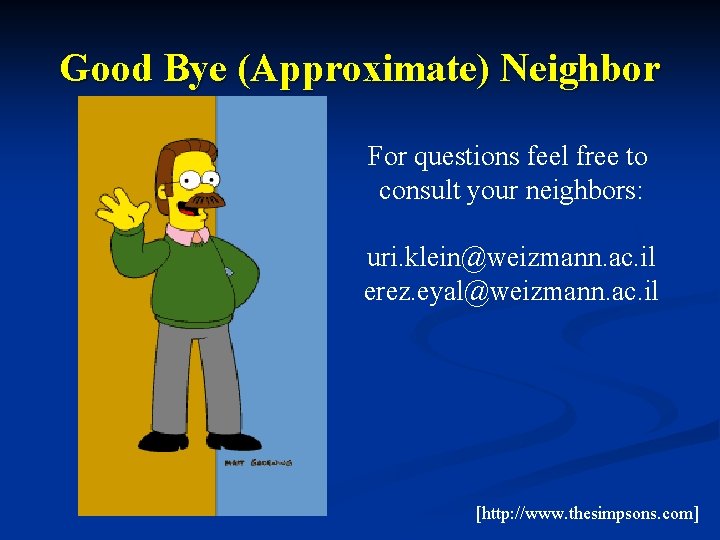 Good Bye (Approximate) Neighbor For questions feel free to consult your neighbors: uri. klein@weizmann.