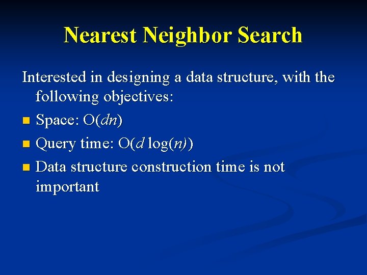 Nearest Neighbor Search Interested in designing a data structure, with the following objectives: n