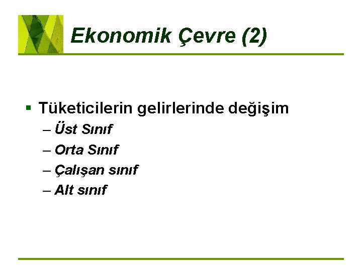 Ekonomik Çevre (2) § Tüketicilerin gelirlerinde değişim – Üst Sınıf – Orta Sınıf –