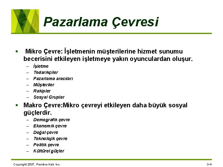 Pazarlama Çevresi § Mikro Çevre: İşletmenin müşterilerine hizmet sunumu becerisini etkileyen işletmeye yakın oyunculardan