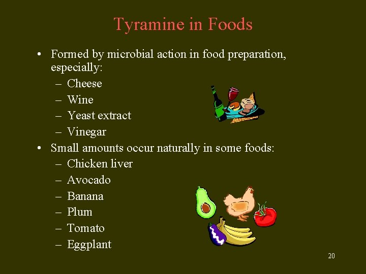 Tyramine in Foods • Formed by microbial action in food preparation, especially: – Cheese