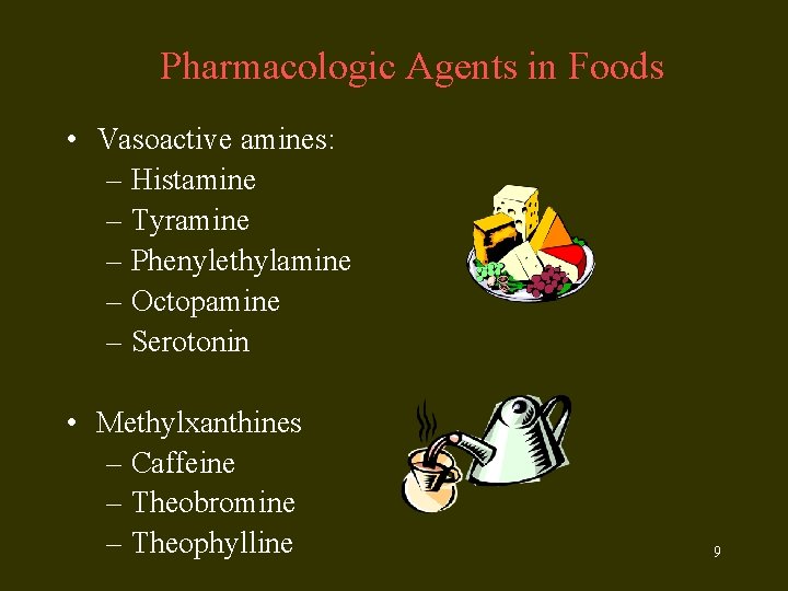 Pharmacologic Agents in Foods • Vasoactive amines: – Histamine – Tyramine – Phenylethylamine –