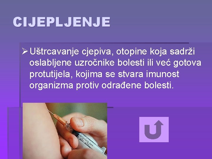 CIJEPLJENJE Ø Uštrcavanje cjepiva, otopine koja sadrži oslabljene uzročnike bolesti ili već gotova protutijela,