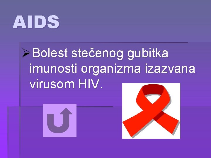 AIDS ØBolest stečenog gubitka imunosti organizma izazvana virusom HIV. 