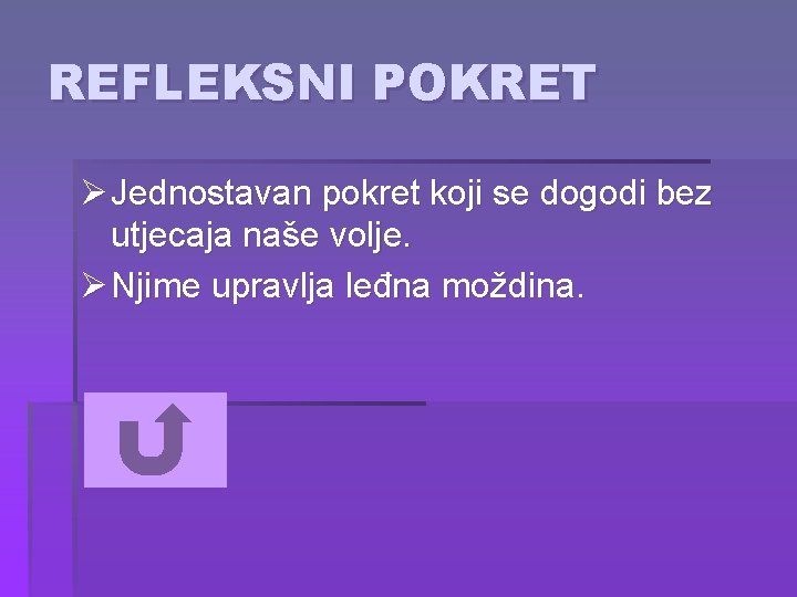 REFLEKSNI POKRET Ø Jednostavan pokret koji se dogodi bez utjecaja naše volje. Ø Njime